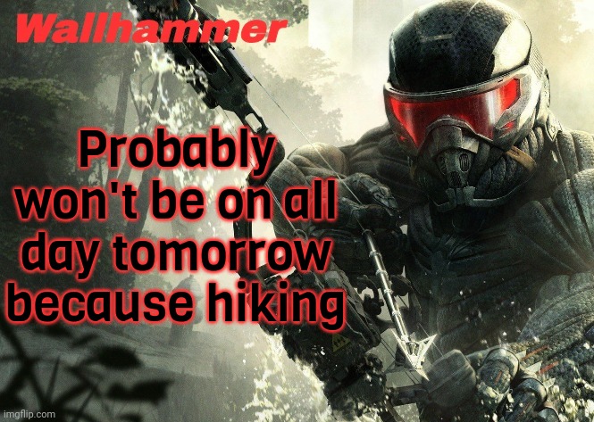 k bye | Probably won't be on all day tomorrow because hiking | image tagged in crysis 3 | made w/ Imgflip meme maker