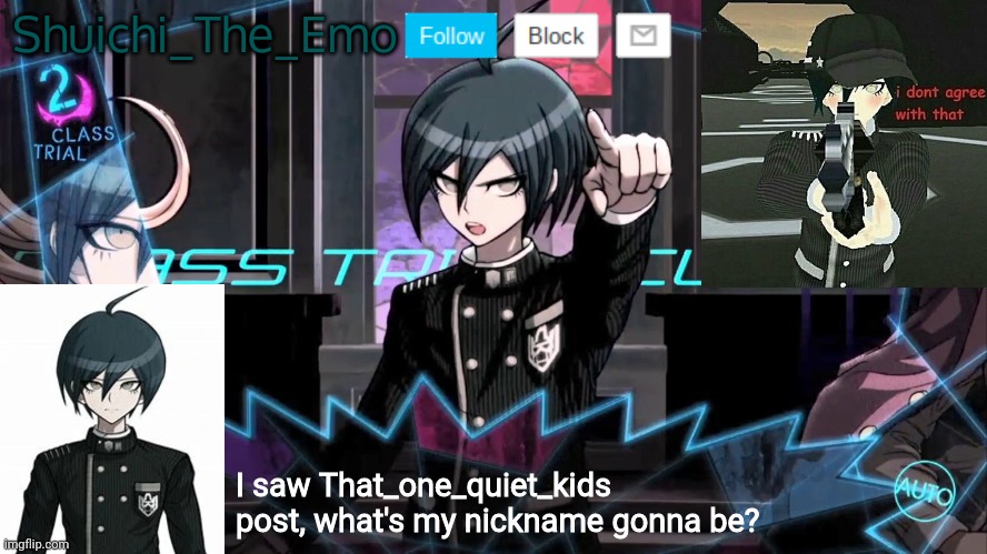 What's it gonna be? | Shuichi_The_Emo; I saw That_one_quiet_kids post, what's my nickname gonna be? | image tagged in shuichi blank dialogue | made w/ Imgflip meme maker
