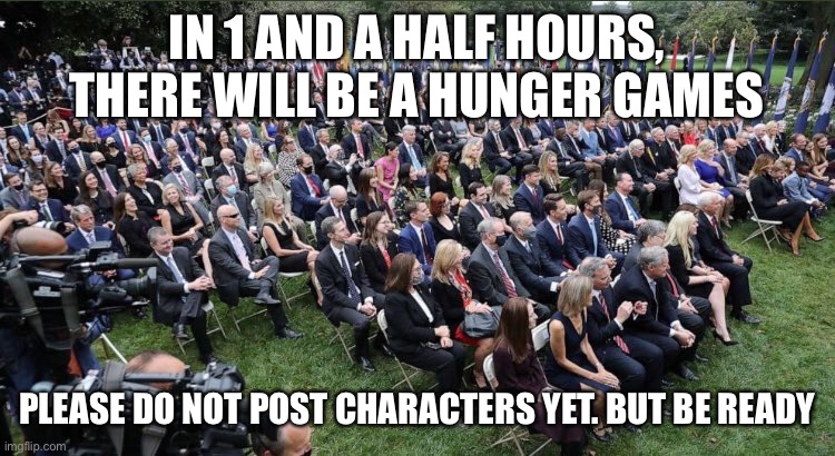 Rose Garden Superspreader! | IN 1 AND A HALF HOURS, THERE WILL BE A HUNGER GAMES; PLEASE DO NOT POST CHARACTERS YET. BUT BE READY | image tagged in rose garden superspreader | made w/ Imgflip meme maker