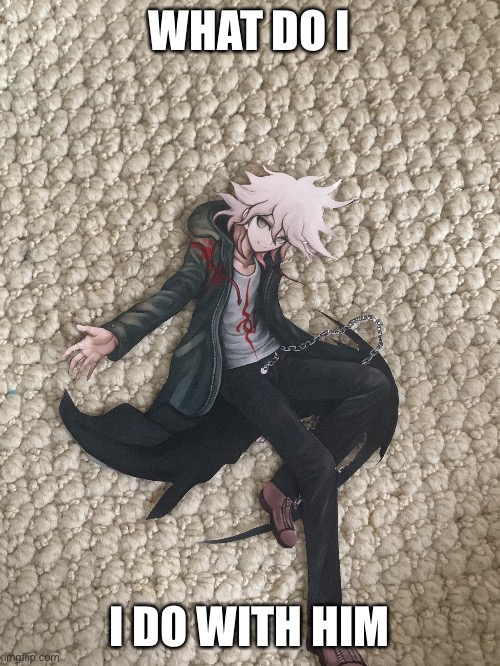 What to do hmmmm | WHAT DO I; I DO WITH HIM | made w/ Imgflip meme maker