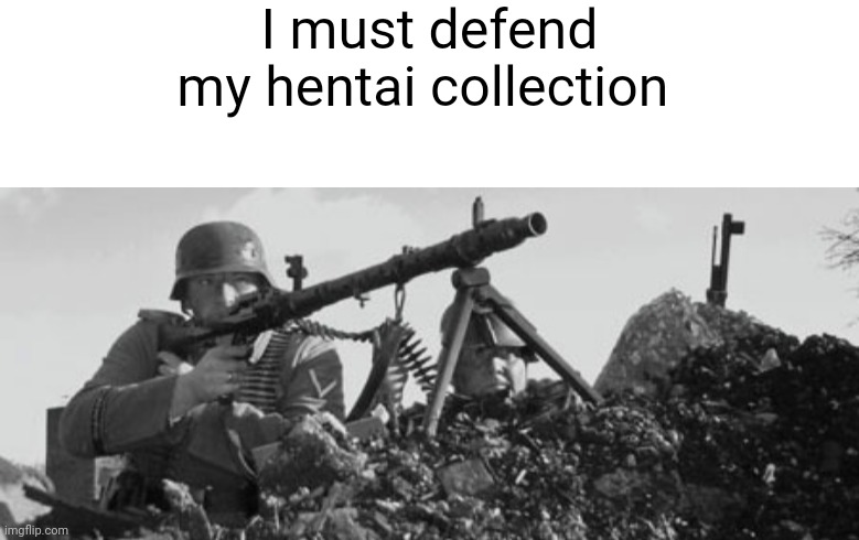I must defend my hentai collection | image tagged in blank white template,mg-34 | made w/ Imgflip meme maker