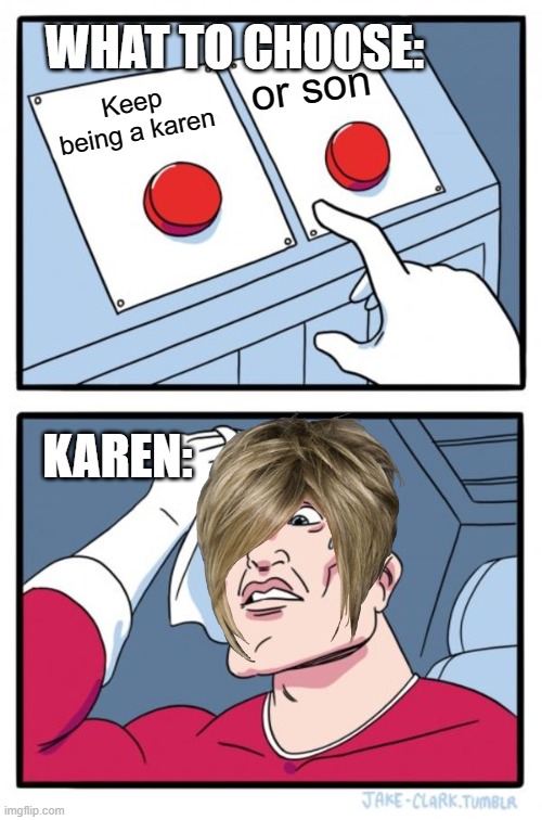 once appon a karen | WHAT TO CHOOSE:; or son; Keep being a karen; KAREN: | image tagged in karen the manager will see you now | made w/ Imgflip meme maker