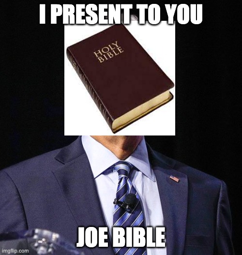 joe bible |  I PRESENT TO YOU; JOE BIBLE | image tagged in joe biden | made w/ Imgflip meme maker