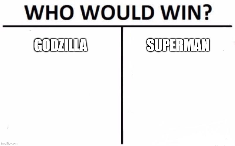 Godzilla Vs. Superman |  GODZILLA; SUPERMAN | image tagged in memes,who would win,godzilla,superman,fight,battle | made w/ Imgflip meme maker