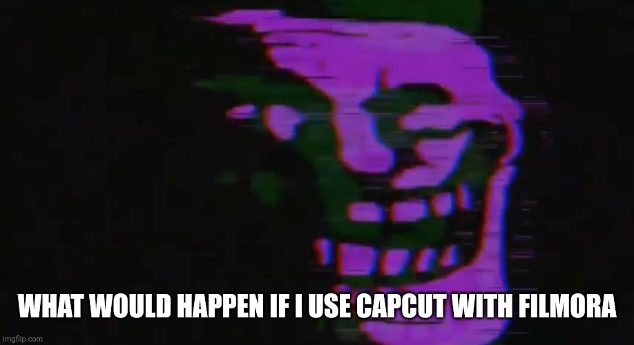 PURPLE TOMFOOLERY | WHAT WOULD HAPPEN IF I USE CAPCUT WITH FILMORA | image tagged in purple tomfoolery | made w/ Imgflip meme maker