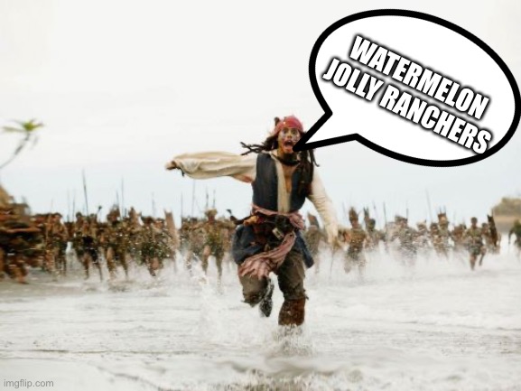 Jolly rancher’s | WATERMELON 
JOLLY RANCHERS | image tagged in memes,jack sparrow being chased,meme,fun | made w/ Imgflip meme maker