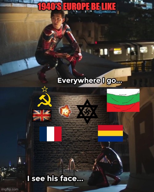 Europeans in 1941 | 1940’S EUROPE BE LIKE | image tagged in everywhere i go i see his face | made w/ Imgflip meme maker