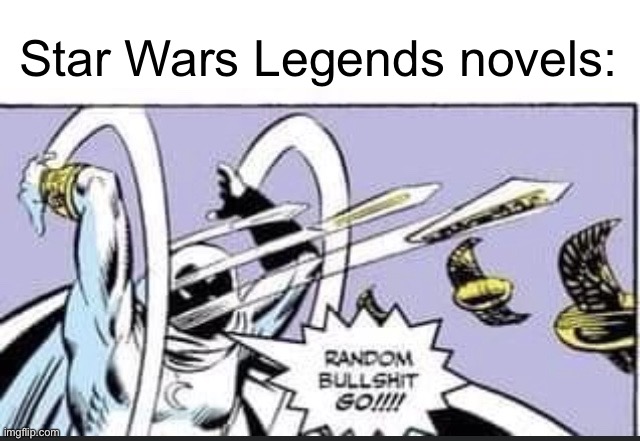 It’s great tho | Star Wars Legends novels: | image tagged in random bullshit go,star wars,legends | made w/ Imgflip meme maker