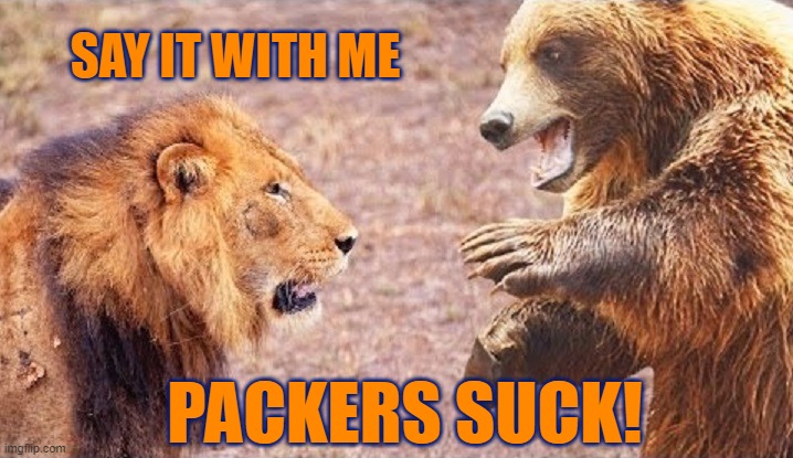 Bears/Lions Agree | SAY IT WITH ME; PACKERS SUCK! | image tagged in chicago bears,bears,da bears,detroit lions,lions,green bay packers | made w/ Imgflip meme maker