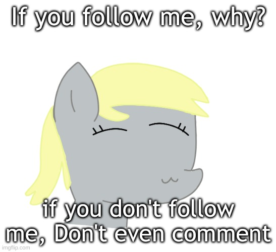 Derpy by LAKS | If you follow me, why? if you don't follow me, Don't even comment | image tagged in derpy by laks | made w/ Imgflip meme maker