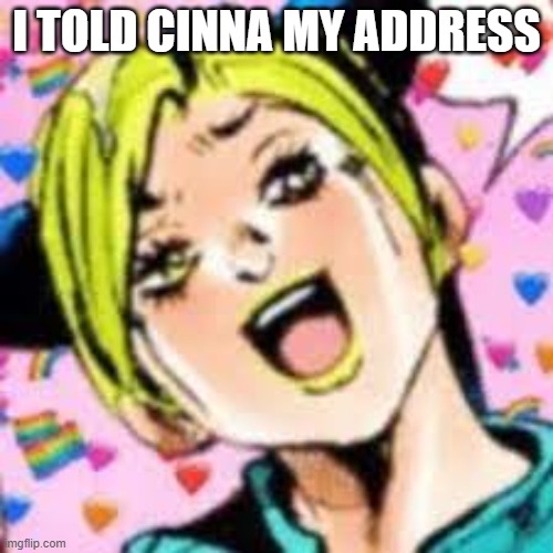 funii joy | I TOLD CINNA MY ADDRESS | image tagged in funii joy | made w/ Imgflip meme maker