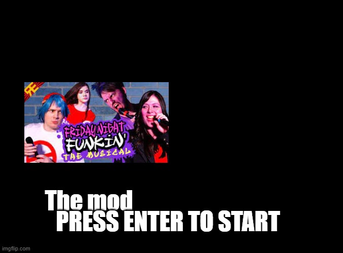 Time to do the obvious | The mod; PRESS ENTER TO START | image tagged in blank black,random encounters,fnf | made w/ Imgflip meme maker