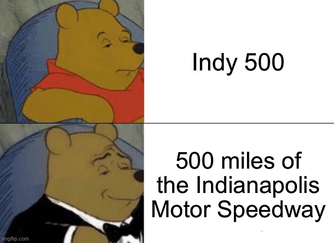 Marcus Ericsson | Indy 500; 500 miles of the Indianapolis Motor Speedway | image tagged in memes,tuxedo winnie the pooh,funny | made w/ Imgflip meme maker