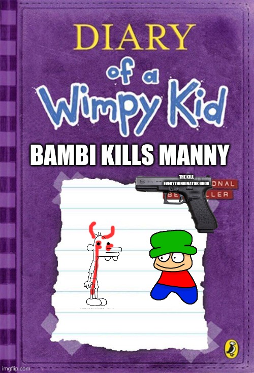 manny is dead | BAMBI KILLS MANNY; THE KILL EVERYTHINGINATOR 6900 | image tagged in diary of a wimpy kid cover template | made w/ Imgflip meme maker