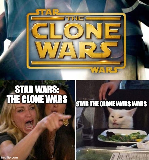 I prefer Star the Clone Wars Wars | STAR WARS: THE CLONE WARS; STAR THE CLONE WARS WARS | image tagged in star wars,clone wars,woman yelling at cat,memes,funny | made w/ Imgflip meme maker