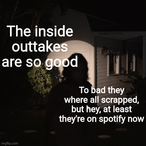 The inside outtakes are so good; To bad they where all scrapped, but hey, at least they're on spotify now | image tagged in bo burnham the inside outakes | made w/ Imgflip meme maker