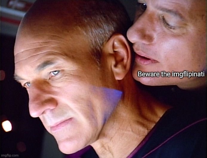 Picard Q Whisper | Beware the imgflipinati | image tagged in picard q whisper | made w/ Imgflip meme maker