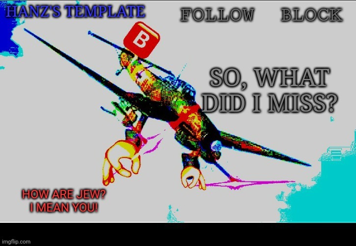 Hanz's Stuka Template | SO, WHAT DID I MISS? | image tagged in hanz's stuka template | made w/ Imgflip meme maker