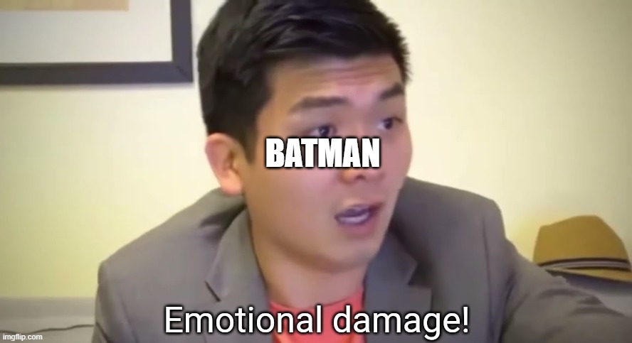 Emotional damage | BATMAN | image tagged in emotional damage | made w/ Imgflip meme maker