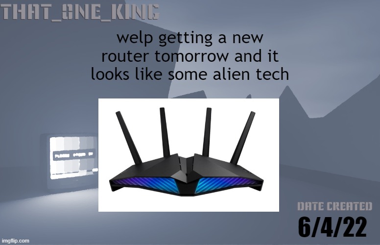 decided to make another announcement temp for some variety | welp getting a new router tomorrow and it looks like some alien tech; 6/4/22 | made w/ Imgflip meme maker