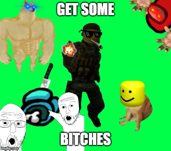get some bitches | GET SOME; BITCHES | image tagged in stuff,swearing,joke | made w/ Imgflip meme maker