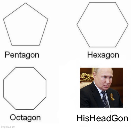Bruh | HisHeadGon | image tagged in memes,pentagon hexagon octagon | made w/ Imgflip meme maker