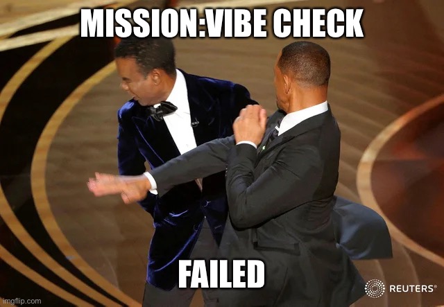 Will Smith punching Chris Rock | MISSION:VIBE CHECK; FAILED | image tagged in will smith punching chris rock | made w/ Imgflip meme maker