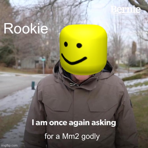 Bernie | Rookie; for a Mm2 godly | image tagged in memes,bernie i am once again asking for your support | made w/ Imgflip meme maker