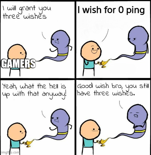 OH MY GOD YESSSSSS!!!!!!!!!!!! | I wish for 0 ping; GAMERS | image tagged in genie what the hell is up with that anyway | made w/ Imgflip meme maker