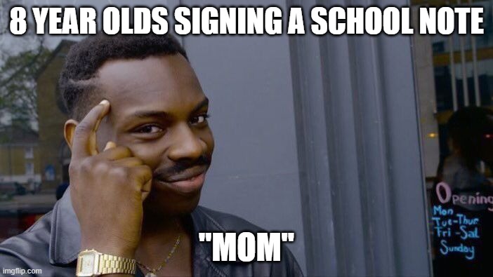 LOL | 8 YEAR OLDS SIGNING A SCHOOL NOTE; "MOM" | image tagged in memes,roll safe think about it,kids,school,school memes,funny | made w/ Imgflip meme maker