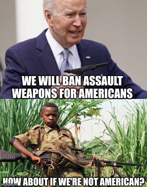 A Man Walks Into a Bar | WE WILL BAN ASSAULT WEAPONS FOR AMERICANS; HOW ABOUT IF WE'RE NOT AMERICAN? | image tagged in gun control,gangs,police action,american interference | made w/ Imgflip meme maker