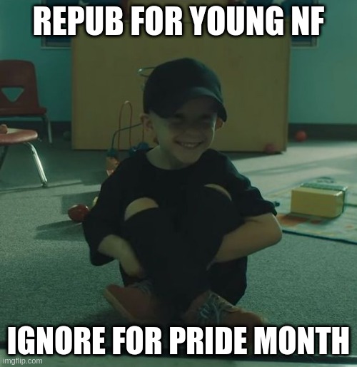 REPUB FOR YOUNG NF; IGNORE FOR PRIDE MONTH | made w/ Imgflip meme maker