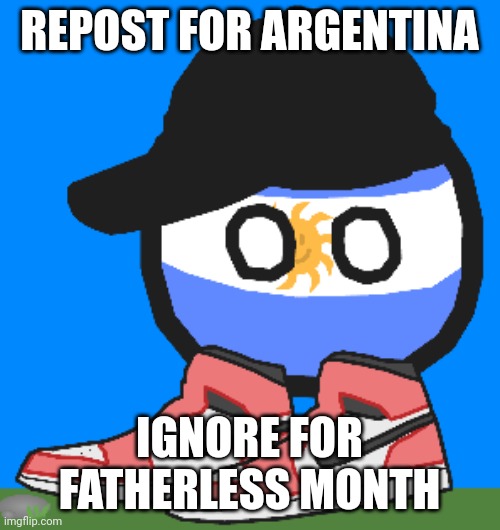 Argentinaball Drip | REPOST FOR ARGENTINA; IGNORE FOR FATHERLESS MONTH | image tagged in argentinaball drip | made w/ Imgflip meme maker