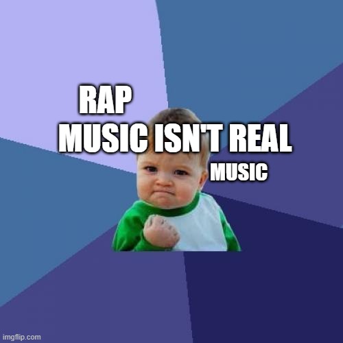 And That's Undeniable! | MUSIC ISN'T REAL; RAP; MUSIC | image tagged in memes,music,sucess kid,rap,funny | made w/ Imgflip meme maker