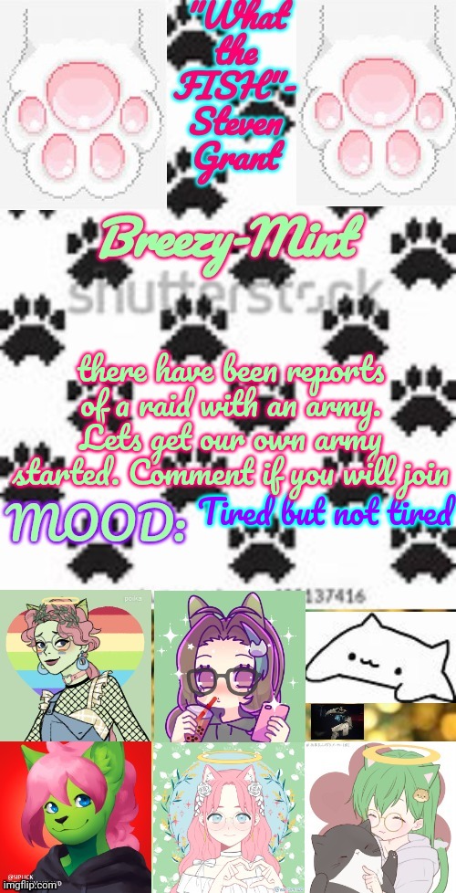 Breezy-Mint | there have been reports of a raid with an army. Lets get our own army started. Comment if you will join; Tired but not tired | image tagged in breezy-mint | made w/ Imgflip meme maker