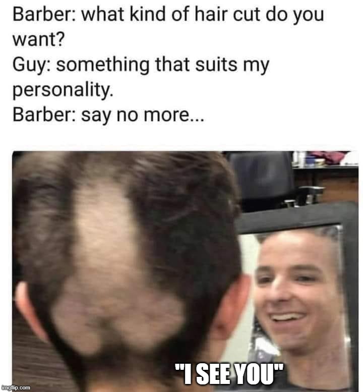 Spelled it out ... Reminds me of someone. | "I SEE YOU" | image tagged in barber | made w/ Imgflip meme maker