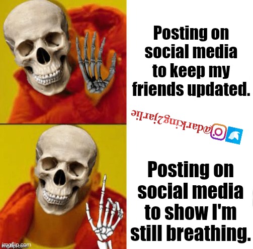 I'm Alive. Trust me bro | Posting on social media to keep my friends updated. Posting on social media to show I'm still breathing. | image tagged in spooky drake,suicide,depression,depression sadness hurt pain anxiety,crippling depression,dead inside | made w/ Imgflip meme maker