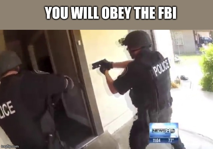 FBI OPEN UP | YOU WILL OBEY THE FBI | image tagged in fbi open up | made w/ Imgflip meme maker