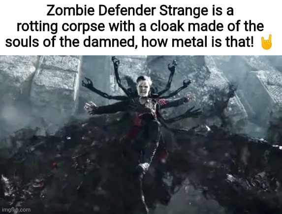 IT'S METAL AF!! \m/ | Zombie Defender Strange is a rotting corpse with a cloak made of the souls of the damned, how metal is that! 🤘 | image tagged in zombie strange,doctor strange,multiverse of madness,marvel,mcu | made w/ Imgflip meme maker