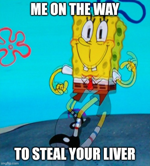 ME ON THE WAY; TO STEAL YOUR LIVER | made w/ Imgflip meme maker