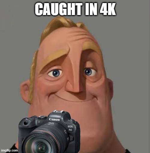 CAUGHT IN 4K | made w/ Imgflip meme maker