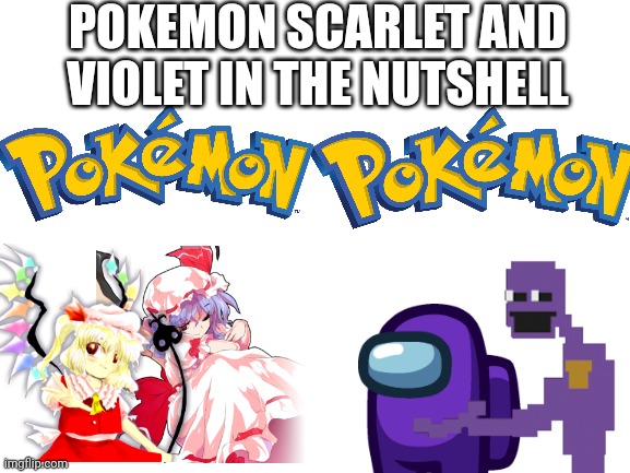 NEW POKEMON GAME IN THE NUTSHELL(My Theory) |  POKEMON SCARLET AND VIOLET IN THE NUTSHELL | image tagged in blank white template,pokemon,pokemon memes | made w/ Imgflip meme maker