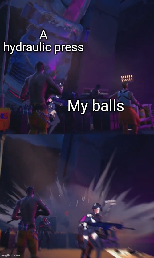 Slone getting crushed by Paradigm | A hydraulic press; My balls | image tagged in slone getting crushed by paradigm | made w/ Imgflip meme maker