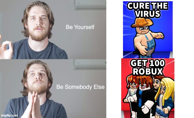 Be yourself be someone else | image tagged in be yourself be someone else | made w/ Imgflip meme maker