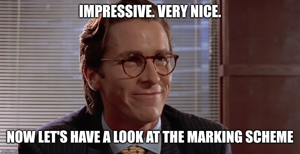 Impressive. Very nice. | IMPRESSIVE. VERY NICE. NOW LET'S HAVE A LOOK AT THE MARKING SCHEME | image tagged in impressive very nice | made w/ Imgflip meme maker