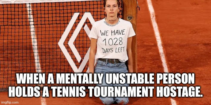 Mentally ill woman and her psychotic problems in France | WHEN A MENTALLY UNSTABLE PERSON HOLDS A TENNIS TOURNAMENT HOSTAGE. | image tagged in france,mental illness,tennis | made w/ Imgflip meme maker