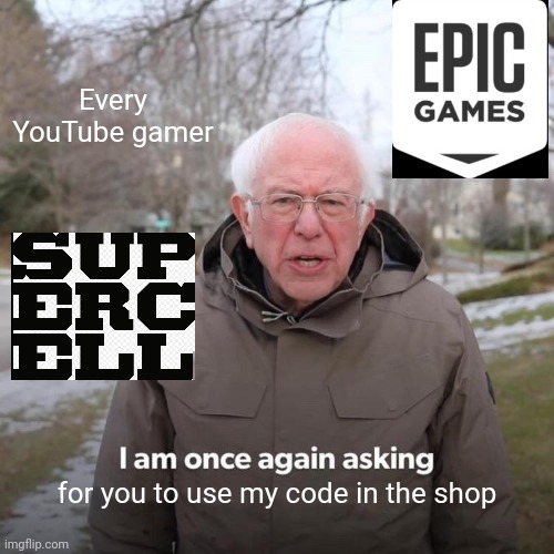 Bernie I Am Once Again Asking For Your Support | Every YouTube gamer; for you to use my code in the shop | image tagged in memes,bernie i am once again asking for your support | made w/ Imgflip meme maker