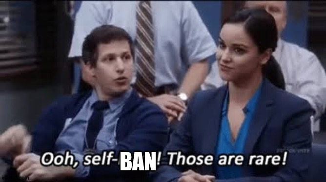 Ooh, self-burn! Those are rare! | BAN | image tagged in ooh self-burn those are rare | made w/ Imgflip meme maker