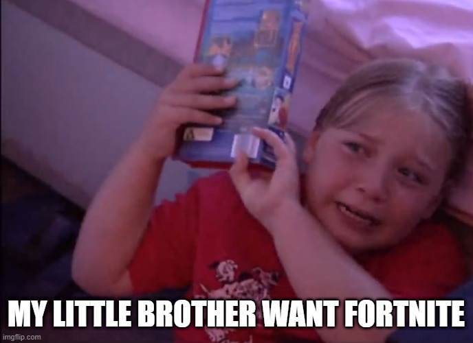 big problem my little brother want fortnite | MY LITTLE BROTHER WANT FORTNITE | image tagged in i want to play fortnite | made w/ Imgflip meme maker