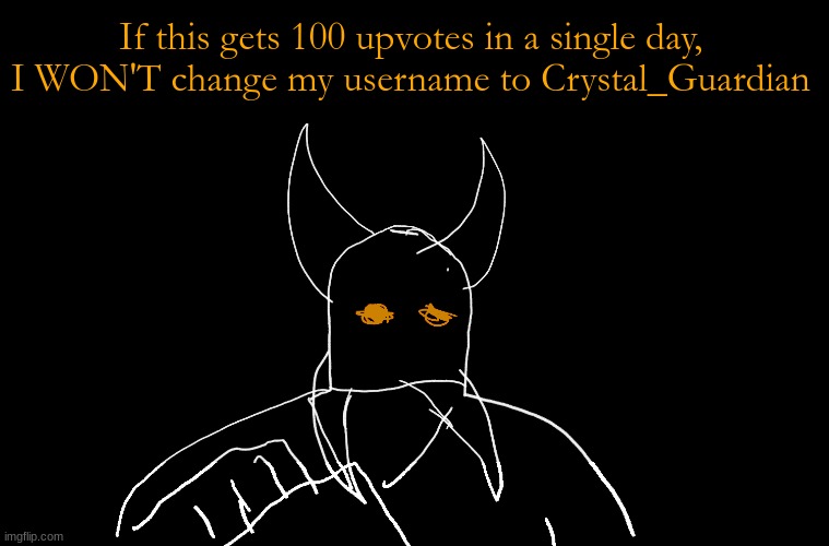 Cry About It Blank | If this gets 100 upvotes in a single day, I WON'T change my username to Crystal_Guardian | image tagged in cry about it blank | made w/ Imgflip meme maker